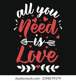 All you need is love valentines typography tshirt design 