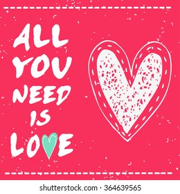 All you need is love. Valentines day card with Hand drawn heart. 