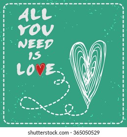 All you need is love. Valentines day card with Hand drawn heart. 