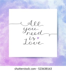all you need is love, vector lettering on watercolor texture