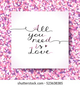 all you need is love, vector lettering on sparkles background in white paper page