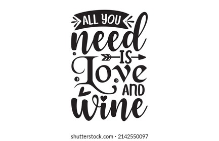 All you need is love and wine -  motivational slogan inscription. Vector wine quotes. Illustration for prints on t-shirts and bags, posters, cards t-shirts, bags, for posters, invitations, 