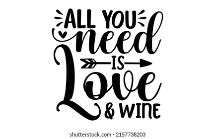 All you need is love and wine - Hand drawn inspirational and encouraging quotes.  Unique rough typography vector isolated on background.