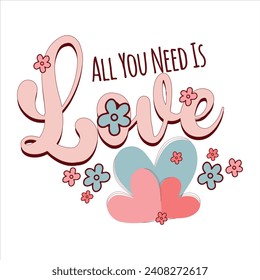 ALL YOU NEED IS LOVE-VALENTINE DAY T-SHIRT DESIGN