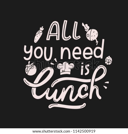 All you need is lunch. Hand drawn lettering quote for cafe and restaurant. Inscription for prints and posters, menu design, invitation and greeting cards. Calligraphic and typographic collection