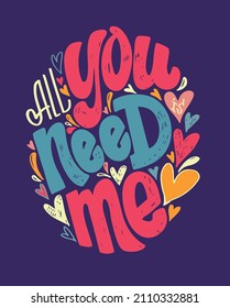 All You Need Is Me. Love You, Only You - Happy Valentine's Day. Lettering Hand Drawn Doole Postcard About Love. Lettering Label Art For Poster, T-shirt Design.