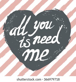 All you need is me - Vector lettering poster. Art for save the date card, wedding invitation or valentine's day card