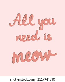 all you need is meow, lettering. Vector Image Isolated On a pink background. Inspirational. Phrase for wall decor, poster design, t-shirt or mug print