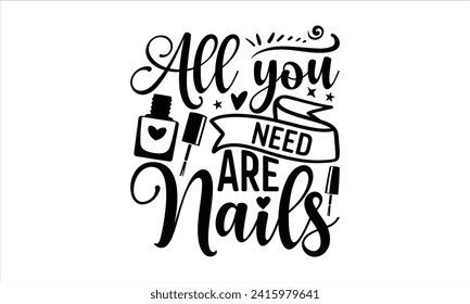 All you need are nails - Nail Tech T-Shirt Design, Hand drawn vintage illustration with lettering and decoration elements, used for prints on bags, poster, banner,  pillows.