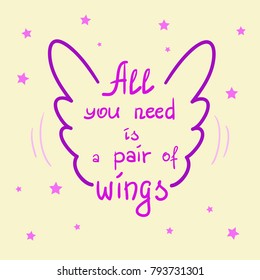 All you need is a pair of wings motivational quote lettering. Calligraphy  graphic design typography element for print. Print for poster, t-shirt, bags, postcard, sticker. Simple cute girly style