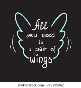 All you need is a pair of wings motivational quote lettering. Calligraphy  graphic design typography element for print. Print for poster, t-shirt, bags, postcard, sticker. Simple cute vector