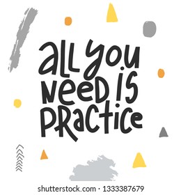 All You Need Is Practice Success Typography Quote. Vector Hand Drawn Lettering.
