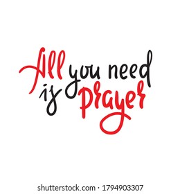 All you need is prayer - inspire motivational religious quote. Hand drawn beautiful lettering. Print for inspirational poster, t-shirt, bag, cups, card, flyer, sticker, badge. Cute funny vector