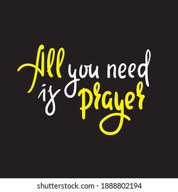 All you need is prayer - inspire motivational religious quote. Hand drawn beautiful lettering. Print for inspirational poster, t-shirt, bag, cups, card, flyer, sticker, badge. Cute funny vector