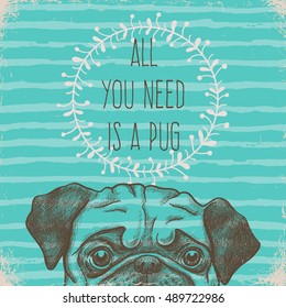 All you need is a pug. Greeting card with hand drawn sketch illustration. Animal print design.