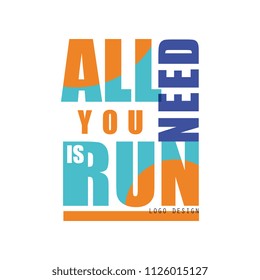 All you need is run logo design, inspirational and motivational slogan for running poster, card, decoration banner, print, badge, sticker vector Illustration