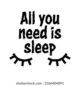 All you need is sleep with eyelashes in a trendy calligraphic style. Funny sleep and good night quote