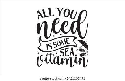 All You Need Is Some Sea Vitamin - Summer T- Shirt Design, Editable, This Illustration Can Be Used As A Print On T-Shirts And Bags, Stationary Or As A Poster, Template.