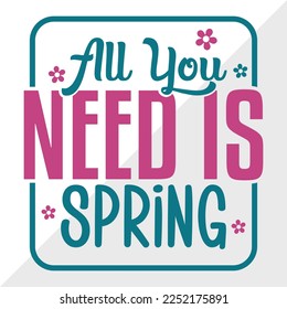 All You Need Is Spring SVG Printable Vector Illustration