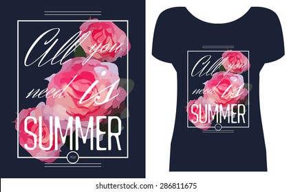 'All you need is summer', Graphic print with flowers for t-shirt or other uses. Vector illustration. 