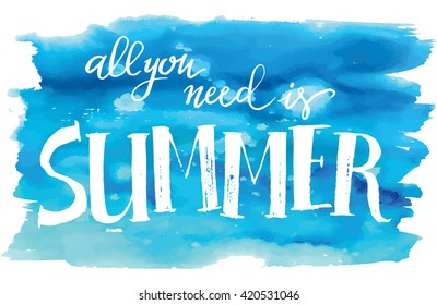  All you need is summer, hand written vector lettering isolated on a watercolor background, summer design for print, banner, poster.