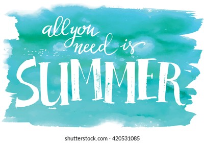  All you need is summer, hand written vector lettering isolated on a watercolor background, summer design for print, banner, poster.