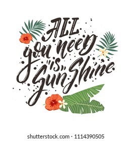 All you need it's sunshine. Summer tropical lettering. Hand drawn quote for poster, t-shirt, bag and other projects