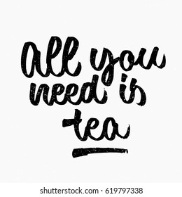 All you need is tea quote. Ink hand lettering. Modern brush calligraphy. Handwritten phrase. Inspiration graphic design typography element. Cute simple vector sign.