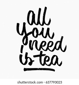 All you need is tea quote. Ink hand lettering. Modern brush calligraphy. Handwritten phrase. Inspiration graphic design typography element. Cute simple vector sign.