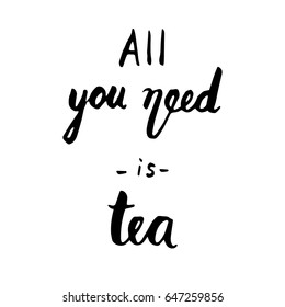 All you need is tea quote. Ink hand lettering. Modern brush calligraphy. Handwritten phrase. Inspiration graphic design typography element. Cute simple vector sign.