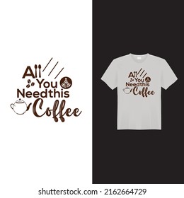 All You Need This Coffee T Shirt Design. Vector T Shirt Design. Coffee Lover T Shirt.
