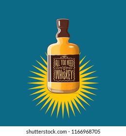 All you need is whiskey vector concept illustration or poster. vector funky whiskey or bourbon bottle with funny slogan for print on tee.