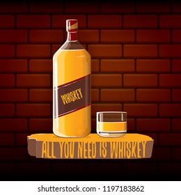 All you need is whiskey vector concept illustration or poster on brick wall background. vector funky whiskey or bourbon bottle with glass and funny slogan for print on tee.