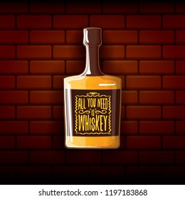 All you need is whiskey vector concept illustration or poster on brick wall background. vector funky whiskey or bourbon bottle with funny slogan for print on tee.