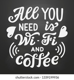 All you need is Wi-Fi and coffee. Original hand drawn inspirational quote on chalkboard background. Modern lettering for cafe, restaurants, cards, posters, prints, t shirts. Vector calligraphy