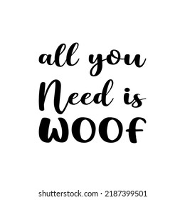 all you need is woof black letter quote