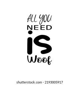 all you need is woof black letter quote