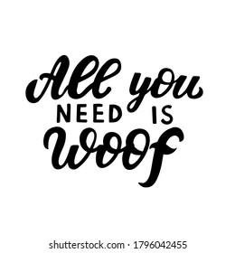 All you need is woof. Positive quote. Dog friendly poster. Vector Hand lettering. Black ink phrase on white isolated background for posters, stickers, greeting card or t-shirt print