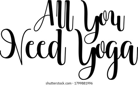 All You need Yoga Calligraphy Black Color Text On 
White Background