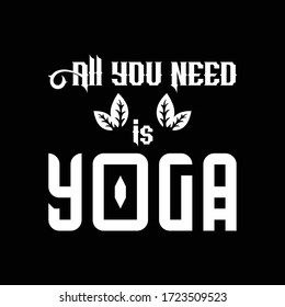 All you need is yoga - motivational quote yoga t shirt design