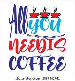 All You Needis Coffee T-Shirt Design ,Vector File.