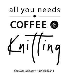 All you needs coffee and knitting - lettering card vector.
