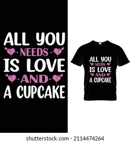 All you needs is love and a cupcake, Typography Valentine T-shirt Design.