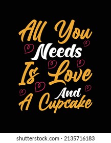 all you needs is love and a cupcake typography t-shirt design