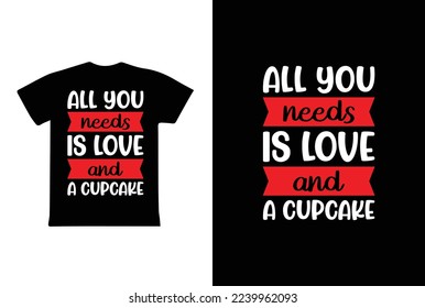 All You Needs Is Love And A Cupcake T-shirt Design, Valentine day T-shirt design Template