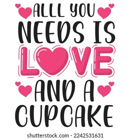 All You Needs Is Love And A Cupecake, Happy valentine's day shirt Design Print Template Gift For Valentine's Day 