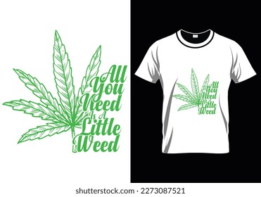 
All You Weed Is A Little Weed T-Shirt Design svg