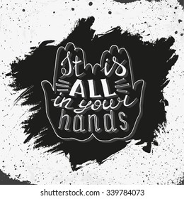 It is all in your hands. Hand drawn inspirational and motivating phrase, quote.  Conceptual lettering, calligraphy.  