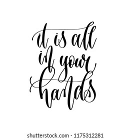 it is all in your hands - hand lettering inscription text, motivation and inspiration positive quote, calligraphy vector illustration