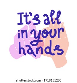 It's all in your hands. Lettering quote and illustration of washing hands with soap. Covid-19 poster. Semi-transparent background illustration. Tender pastel colors.
